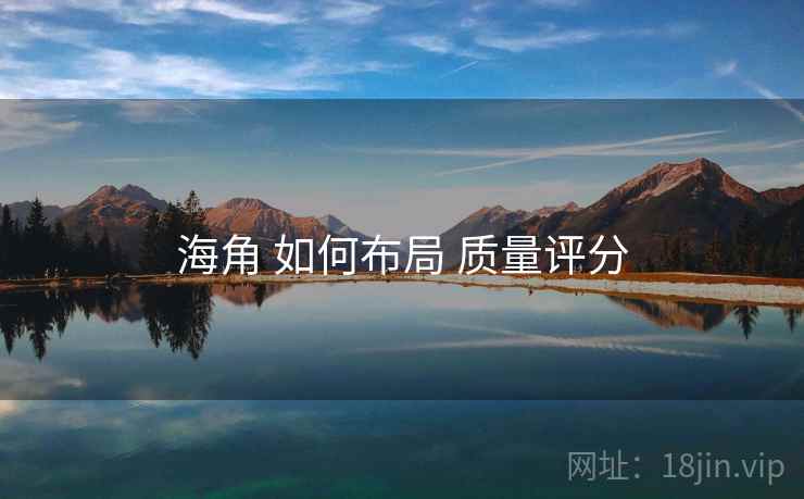 海角 如何布局 质量评分 第2张 海角 如何布局 质量评分 第2张