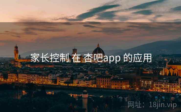 家长控制 在 杏吧app 的应用 第2张 家长控制 在 杏吧app 的应用 第2张
